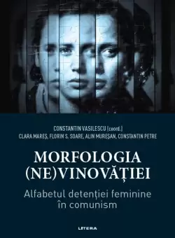 Morfologia (ne)vinovatiei. Alfabetul detentiei feminine in comunism