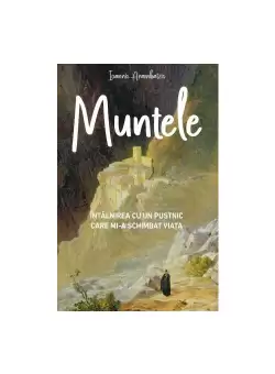 MUNTELE - Intalnirea cu un pustnic mi-a schimbat viata