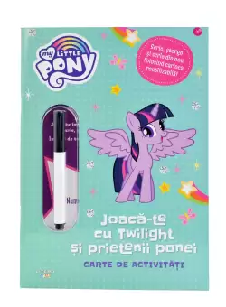 My Little Pony. Joaca-te cu Twilight si prietenii ponei. Carte de activitati