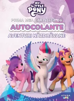 My Little Pony. Prima mea carticica cu autocolante. Aventuri nazdravane