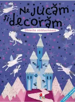 Ne jucam si decoram. Obiecte stralucitoare (contine autocolante)