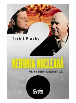 Nebunia nucleara. O istorie a crizei rachetelor din Cuba
