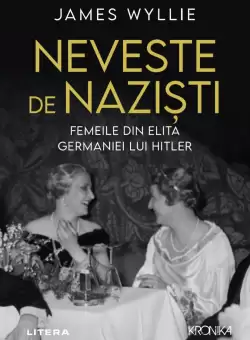 Neveste de nazisti. Femeile din elita Germaniei lui Hitler