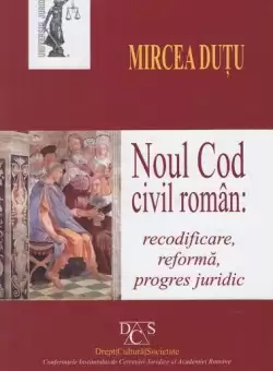 Noul Cod civil roman recodificare, reforma, progres juridic | Mircea Dutu
