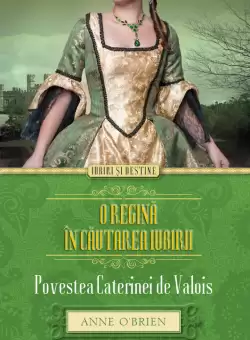 O regina in cautarea iubirii. Povestea Caterinei de Valois