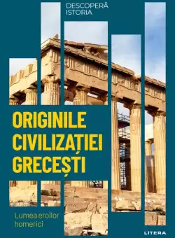 Originile civilizatiei grecesti. Lumea eroilor homerici. Vol. 2. Descopera istoria
