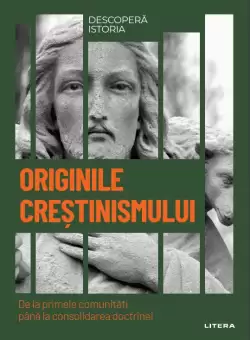 Originile crestinismului. De la primele comunitati pana la consolidarea doctrinei. Volumul 45. Descopera istoria