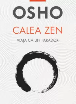 Osho. Calea Zen. Viata ca un paradox