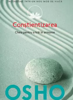Osho. Constientizarea. Cheia pentru a trai in armonie