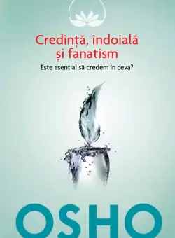 Osho. Credinta, indoiala si fanatism. Este esential sa credem in ceva?
