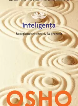 Osho. Inteligenta. Reactioneaza creativ la prezent (vol. 14)