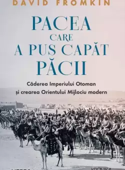Pacea care a pus capat pacii. Caderea Imperiului Otoman si crearea Orientului Mijlociu modern