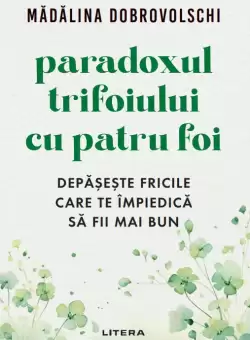 Paradoxul trifoiului cu patru foi. Depaseste fricile care te impiedica sa fii mai bun
