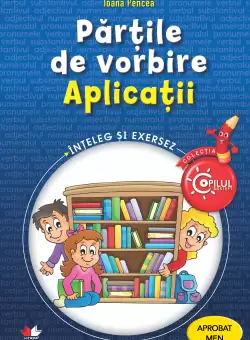 Partile de vorbire. Aplicatii. Caiet de lucru pentru clasele III-IV