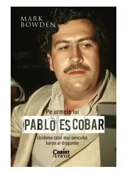 Pe urmele lui Pablo Escobar. Uciderea celui mai periculos baron al drogurilor