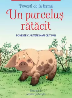 Povesti de la ferma. Un purcelus ratacit. Citesc cu ajutor (Nivelul 1)