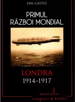 Primul Razboi Mondial. Londra 1914-1917