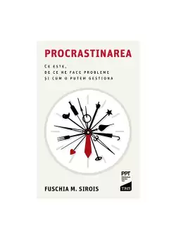 Procrastinarea. Ce este, de ce ne face probleme si cum o putem gestiona