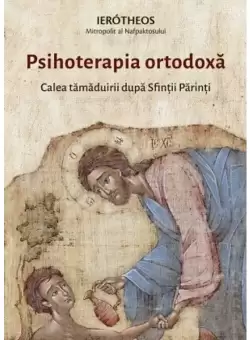Psihoterapia ortodoxa. Calea tamaduirii dupa Sfintii Parinti