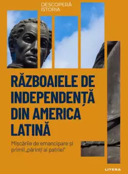 Razboaiele de independenta din America Latina. Volumul 29. Descopera istoria