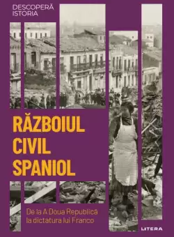 Razboiul Civil spaniol. De la A Doua Republica la dictatura lui Franco. Volumul 37. Descopera istoria