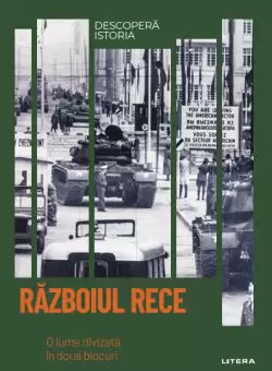 Razboiul Rece. O lume divizata in doua blocuri. Volumul 39. Descopera istoria