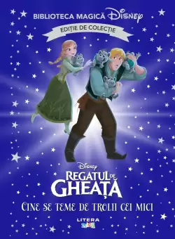 Regatul de gheata. Cine se teme de trolii cei mici? Volumul 95. Disney. Biblioteca magica, editie de colectie