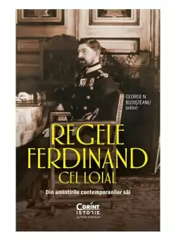 Regele Ferdinand cel Loial. Din amintirile contemporanilor sai