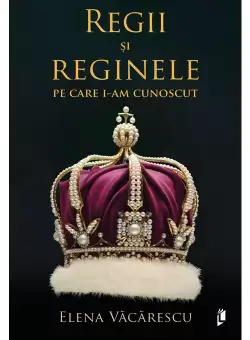 Regii si reginele pe care i-am cunoscut