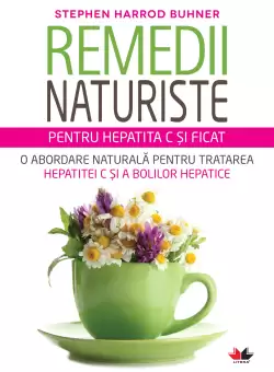 Remedii naturiste pentru hepatita C si ficat. O abordare naturala pentru tratarea hepatitei C si a bolilor hepatice