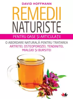 Remedii naturiste pentru oase si articulatii. O abordare naturala pentru tratarea artritei, osteoporozei, tendinitei, mialgiei si bursitei
