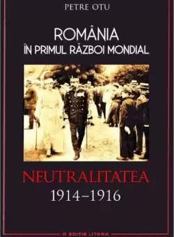 Romania in Primul Razboi Mondial. Neutralitatea 1914–1916