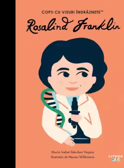 Rosalind Franklin. Volumul 50. Copii cu visuri indraznete