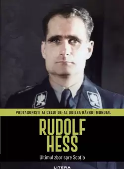 Rudolf Hess. Volumul 9. Protagonisti ai celui de-al Doilea Razboi Mondial