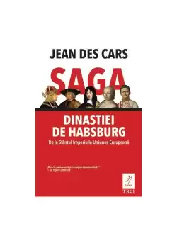 Saga dinastiei de Habsburg. De la Sfantul Imperiu la Uniunea Europeana