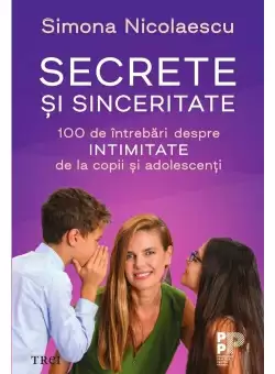 Secrete si sinceritate. 100 de intrebari despre intimitate de la copii si adolescenti