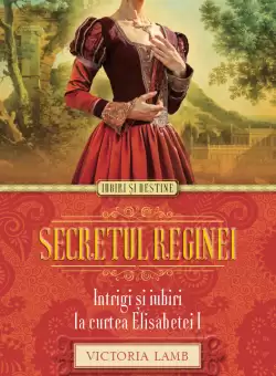 Secretul reginei. Intrigi si iubiri la curtea Elisabetei I