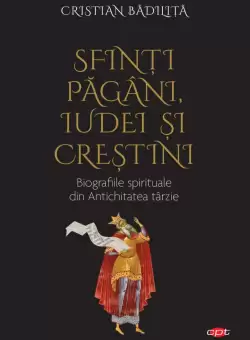 Sfinti pagani, iudei si crestini. Biografiile spirituale din Antichitatea tarzie