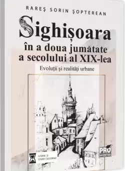 Sighisoara in a doua jumatate a secolului al XIX-lea | Sopterean Rares Sorin