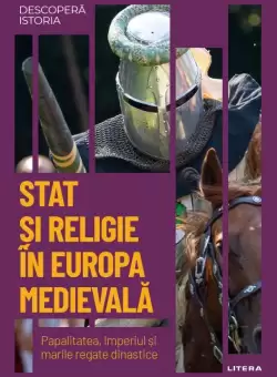 Stat si religie in Europa medievala. Papalitatea, Imperiul si marile regate dinastice. Vol. 13. Descopera istoria