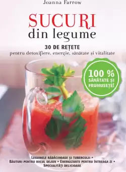 Sucuri din legume. 30 de retete pentru detoxifiere, energie, sanatate si vitalitate - Reeditare