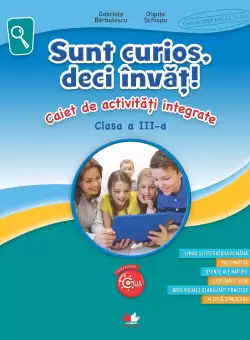 Sunt curios, deci invat! Caiet de activitati integrate. Clasa a III-a