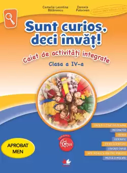 Sunt curios, deci invat! Caiet de activitati integrate. Clasa a IV-a