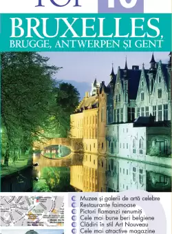 Top 10. Bruxelles, Brugges, Antwerpen si Gent. Ghiduri turistice vizuale