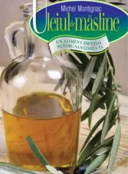Uleiul de masline. Un aliment esential pentru sanatatea ta