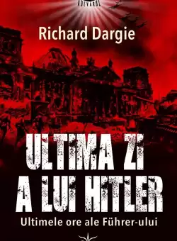 Ultima zi a lui Hitler | Richard Dargie