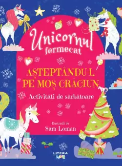 Unicornul fermecat. Asteptandu-l pe Mos Craciun. Activitati de sarbatoare