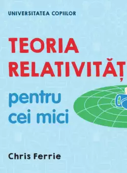 Universitatea copiilor. Teoria relativitatii pentru cei mici