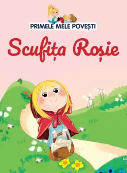 Volumul 1. Primele mele povesti. Scufita Rosie