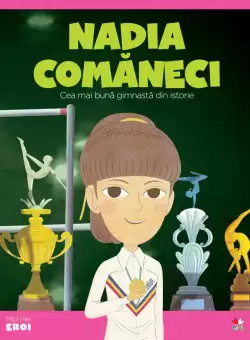 Volumul 30. MICII EROI. Nadia Comaneci